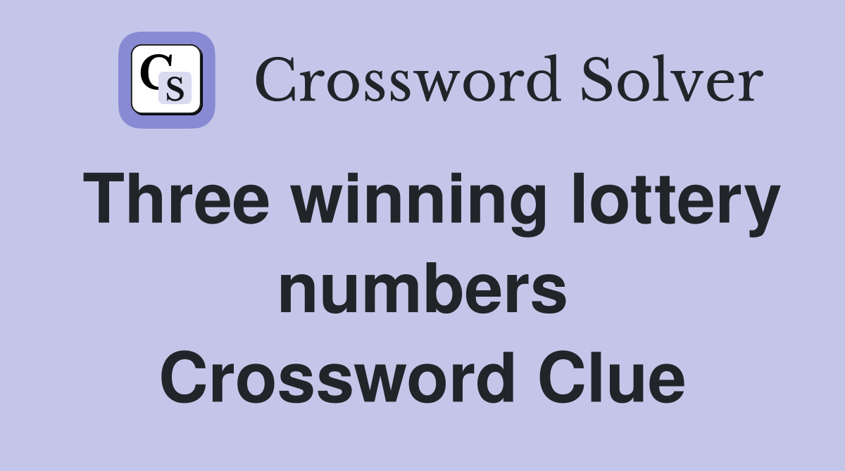 Three winning lottery numbers Crossword Clue