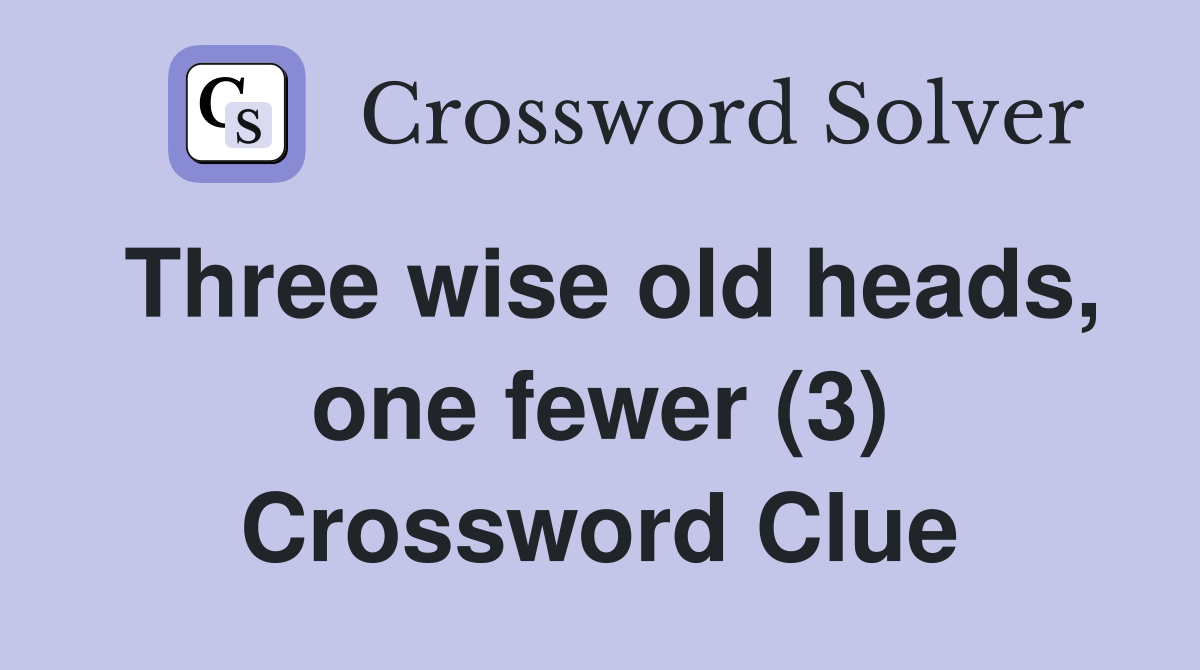 Three wise old heads, one fewer (3) Crossword Clue