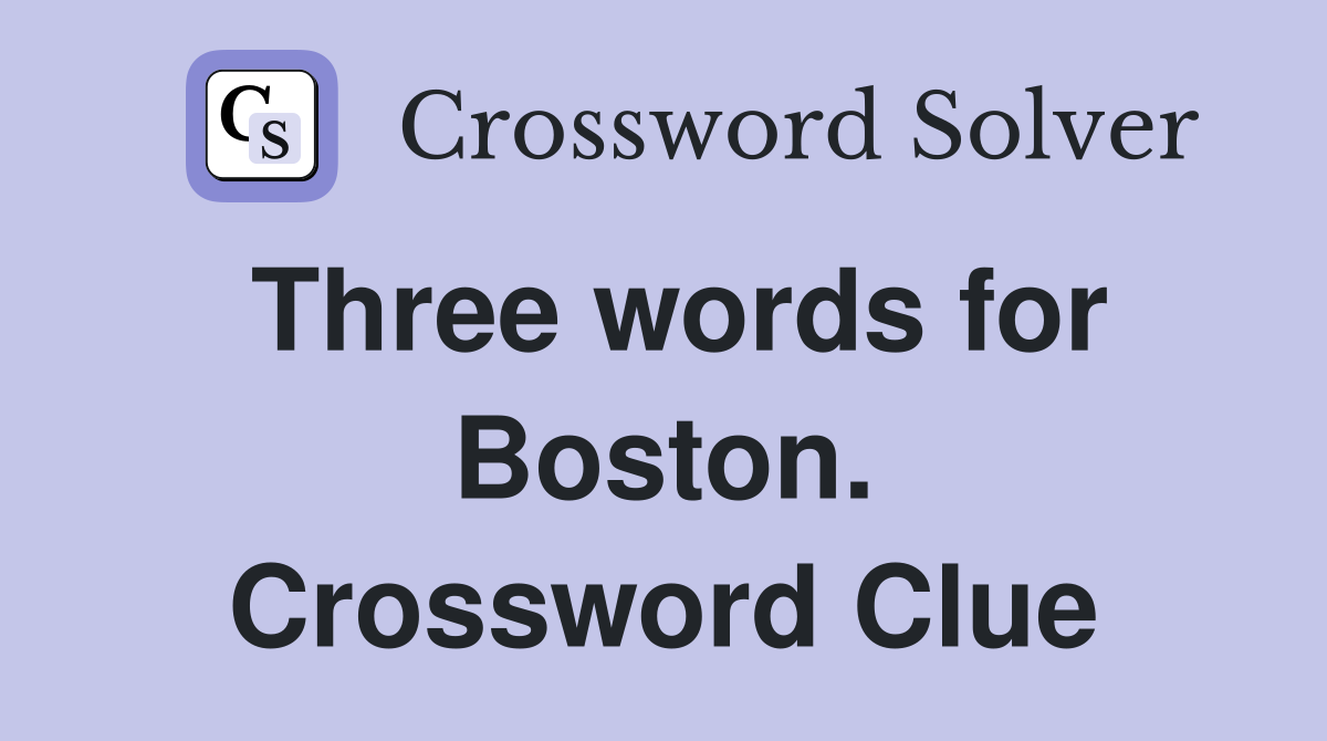 Three words for Boston. Crossword Clue