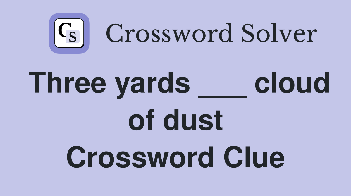 Three yards ___ cloud of dust Crossword Clue