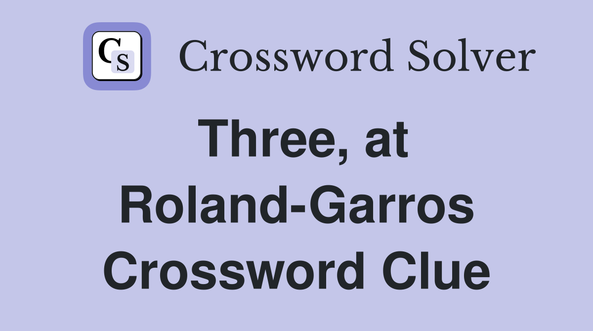 Three, at Roland-Garros Crossword Clue