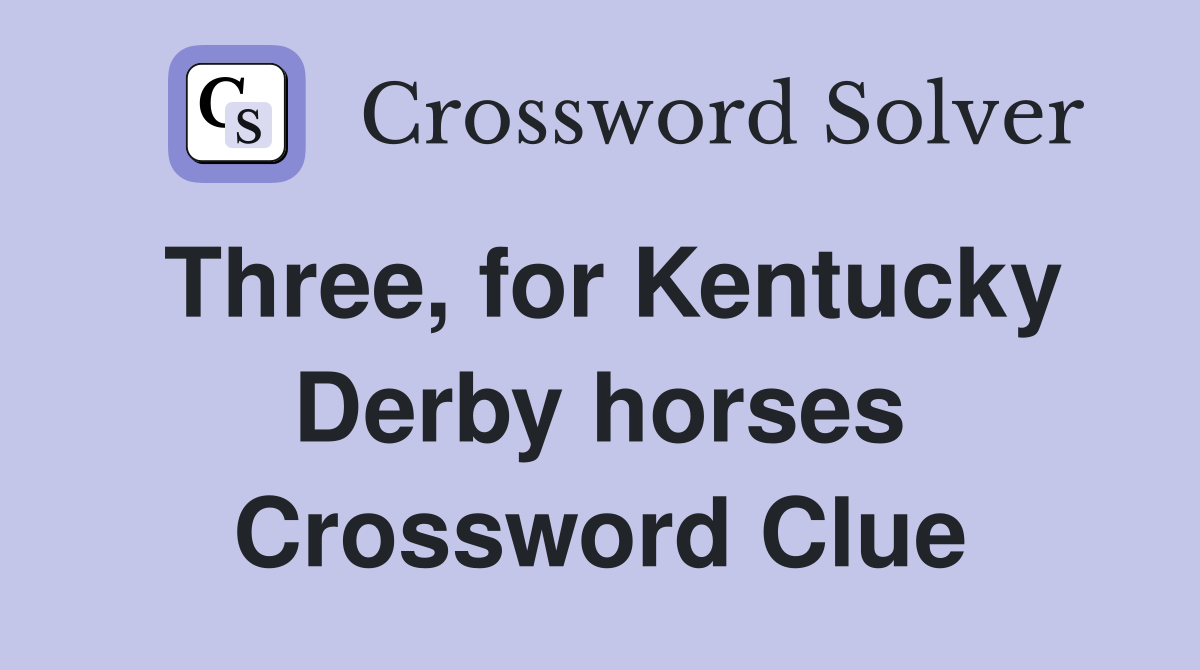 Three, for Kentucky Derby horses Crossword Clue