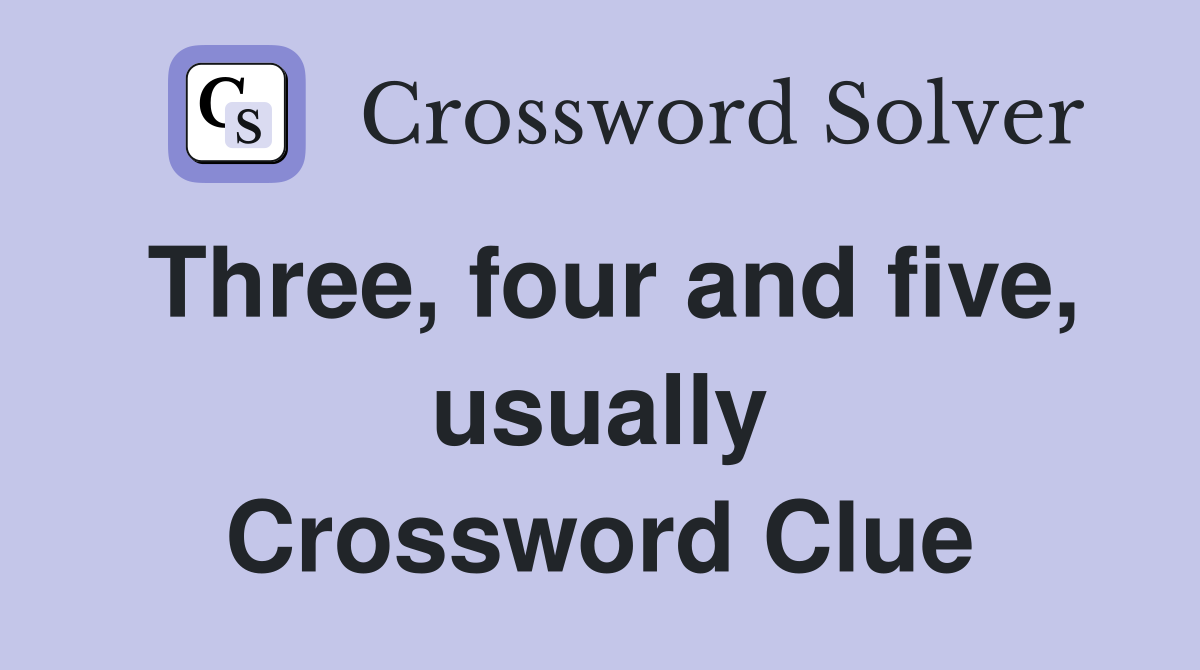 Three, four and five, usually Crossword Clue