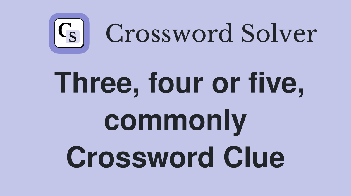 Three, four or five, commonly Crossword Clue