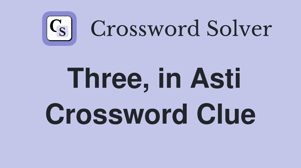 Three, in Asti Crossword Clue