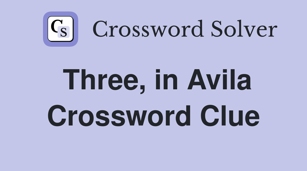 Three, in Avila Crossword Clue