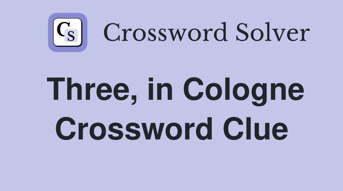 Three, in Cologne Crossword Clue