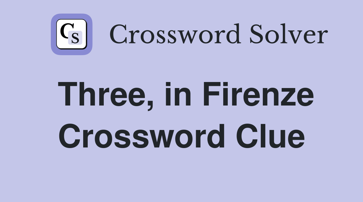 Three, in Firenze Crossword Clue