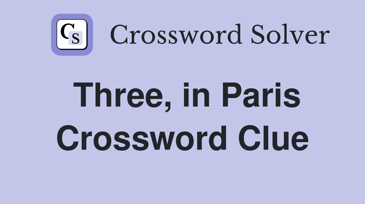 Three, in Paris Crossword Clue
