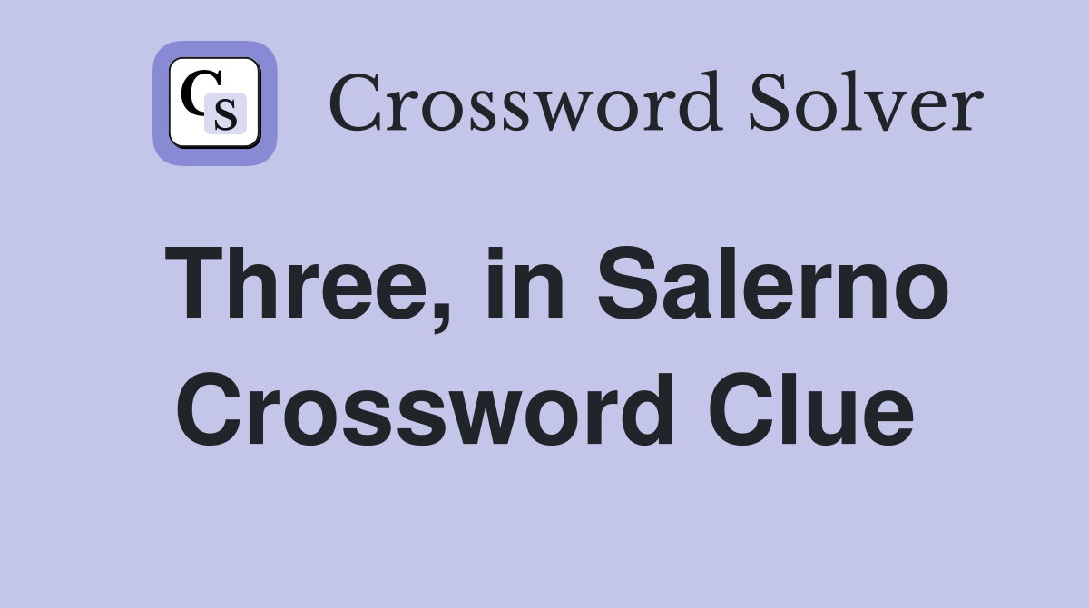 Three, in Salerno Crossword Clue