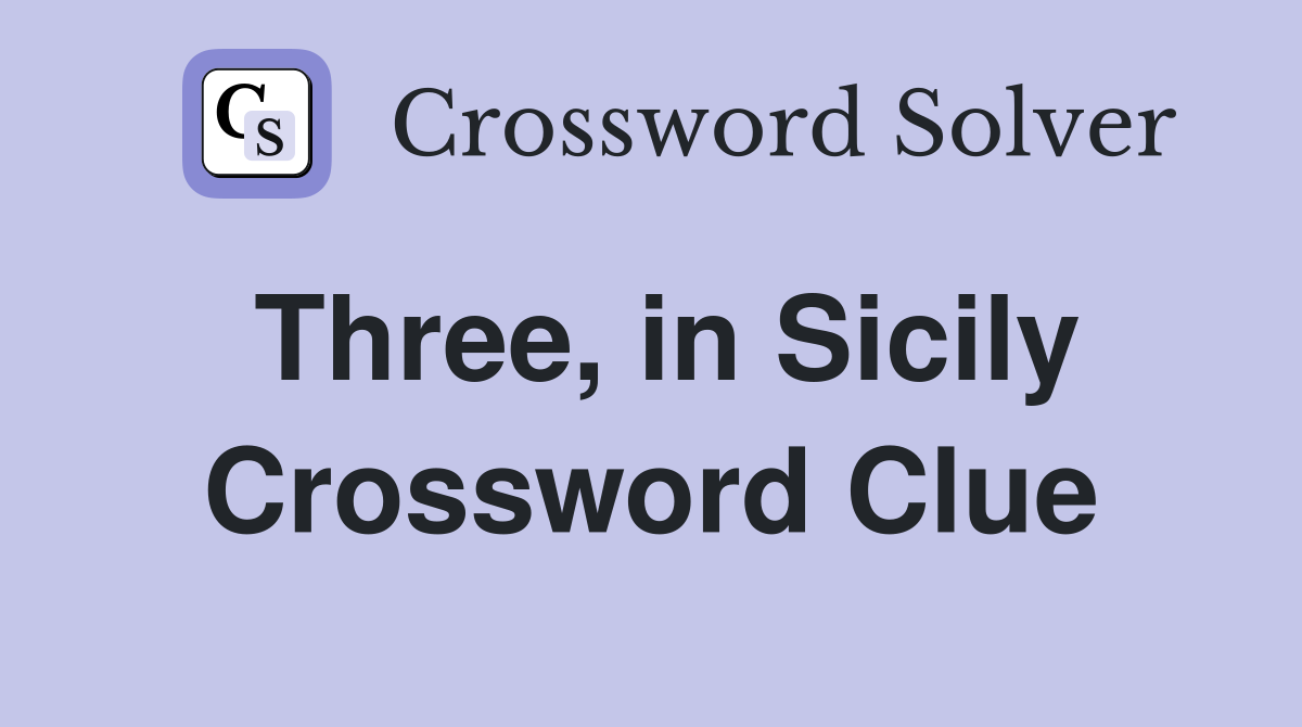 Three, in Sicily Crossword Clue