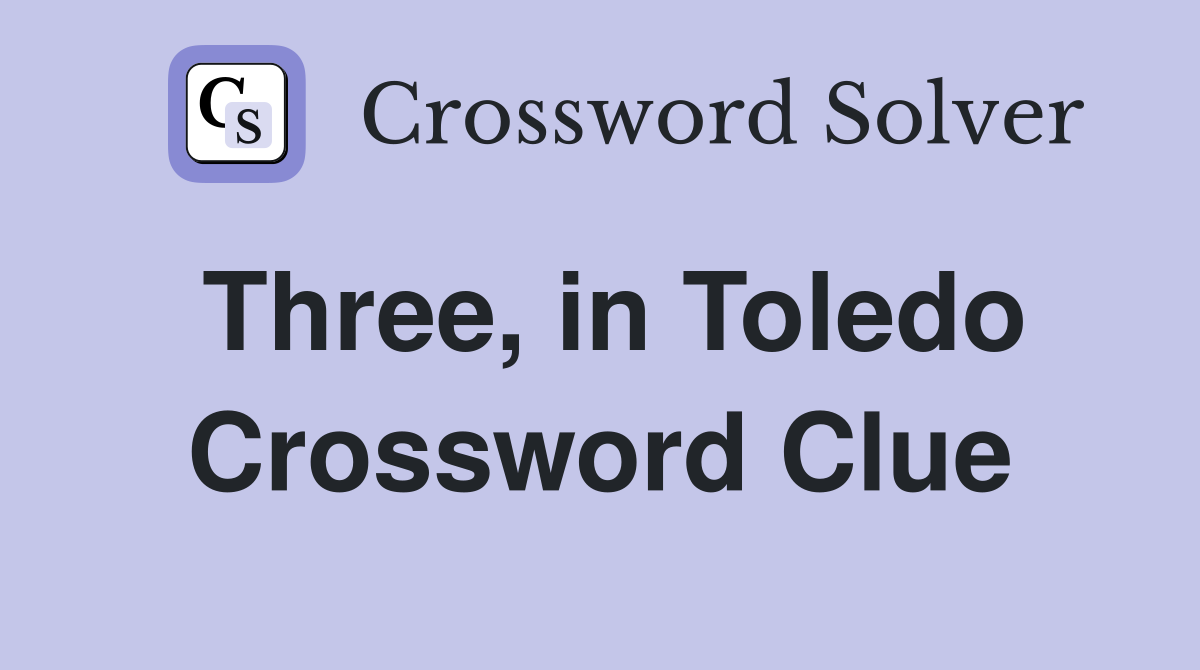 Three, in Toledo Crossword Clue
