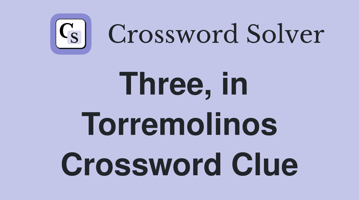 Three, in Torremolinos Crossword Clue