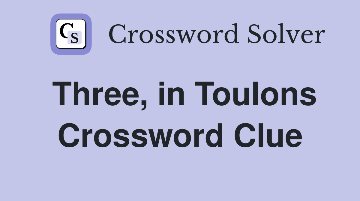 Three, in Toulons Crossword Clue