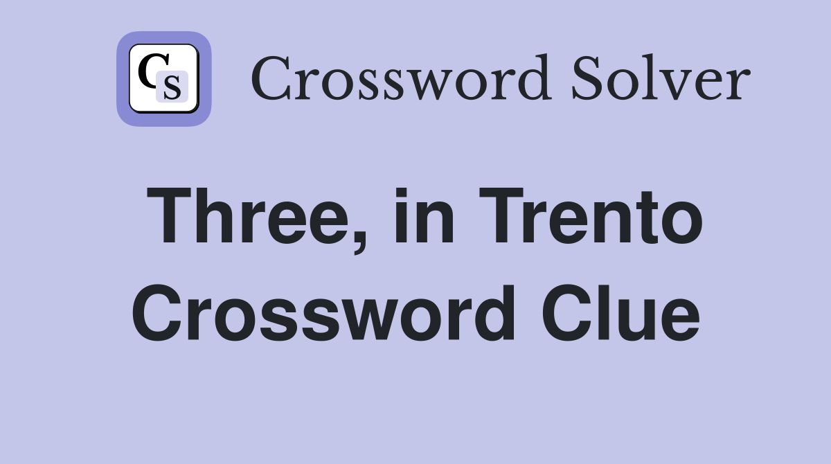 Three, in Trento Crossword Clue