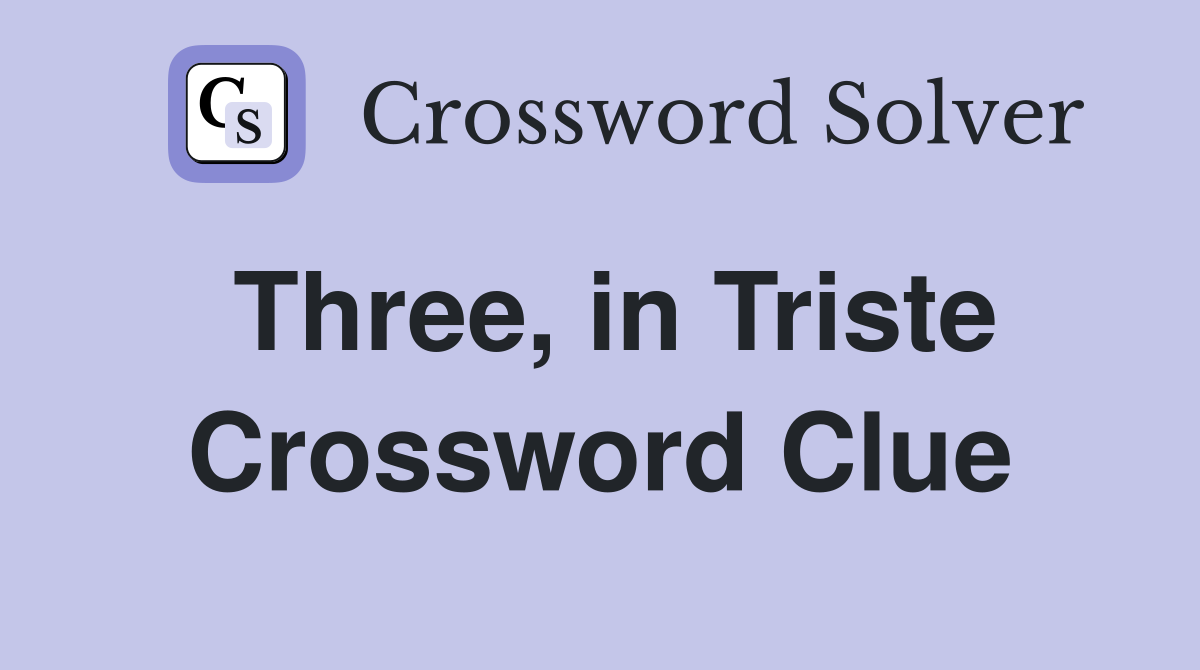 Three, in Triste Crossword Clue