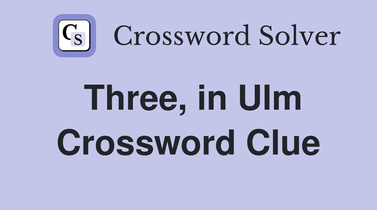 Three, in Ulm Crossword Clue