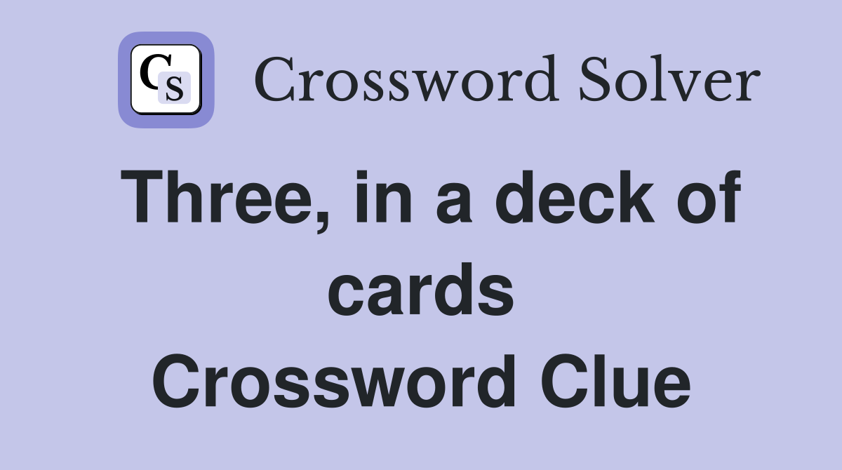 Three, in a deck of cards Crossword Clue