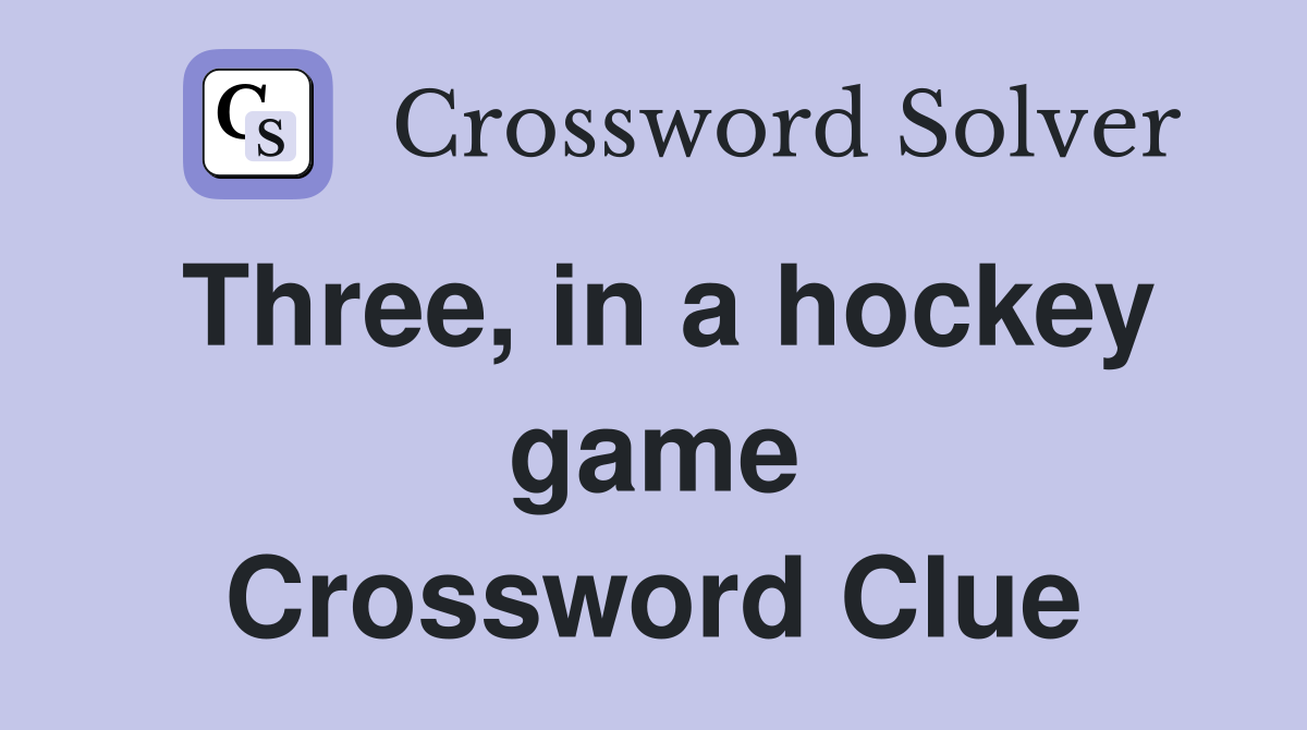 Three, in a hockey game Crossword Clue
