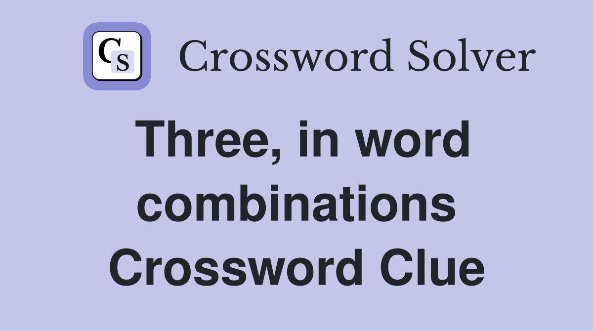 Three, in word combinations Crossword Clue