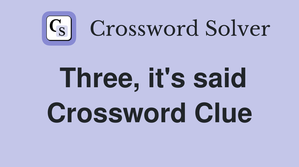 Three, it's said Crossword Clue