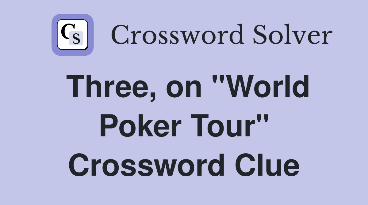 Three, on "World Poker Tour" Crossword Clue