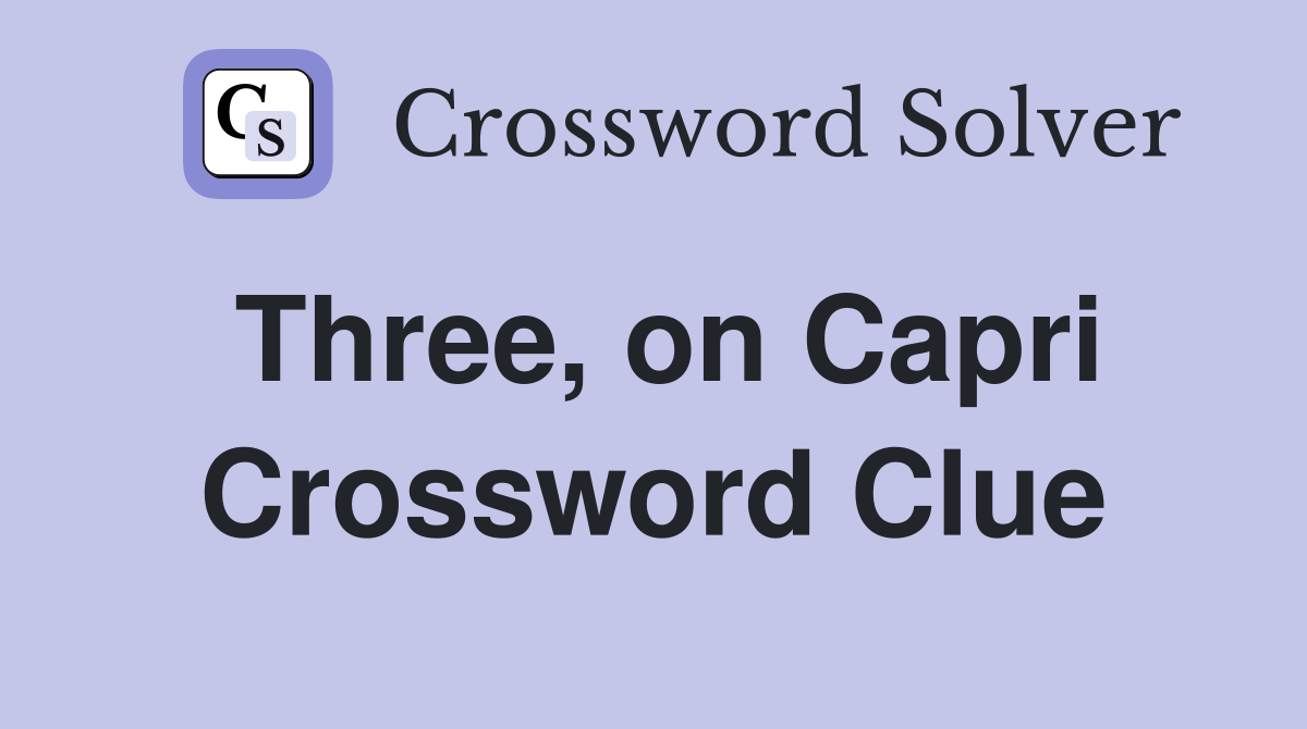 Three, on Capri Crossword Clue