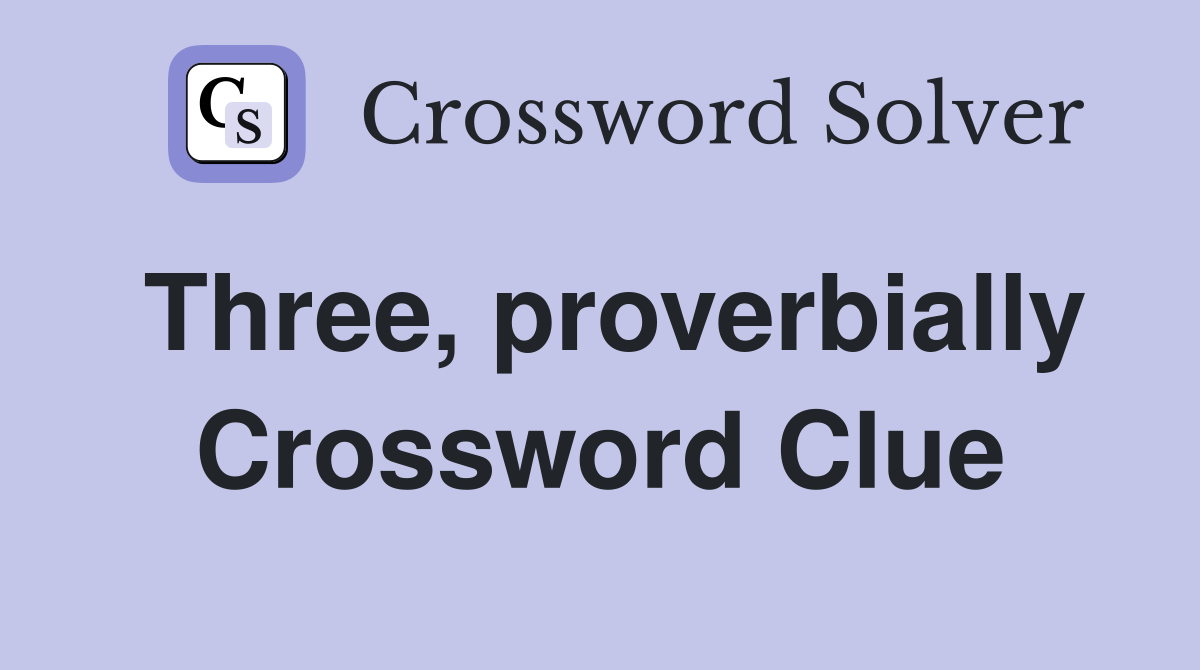 Three, proverbially Crossword Clue