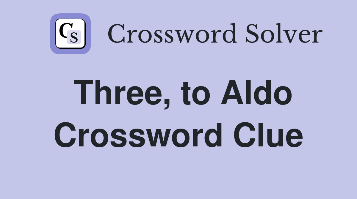 Three, to Aldo Crossword Clue