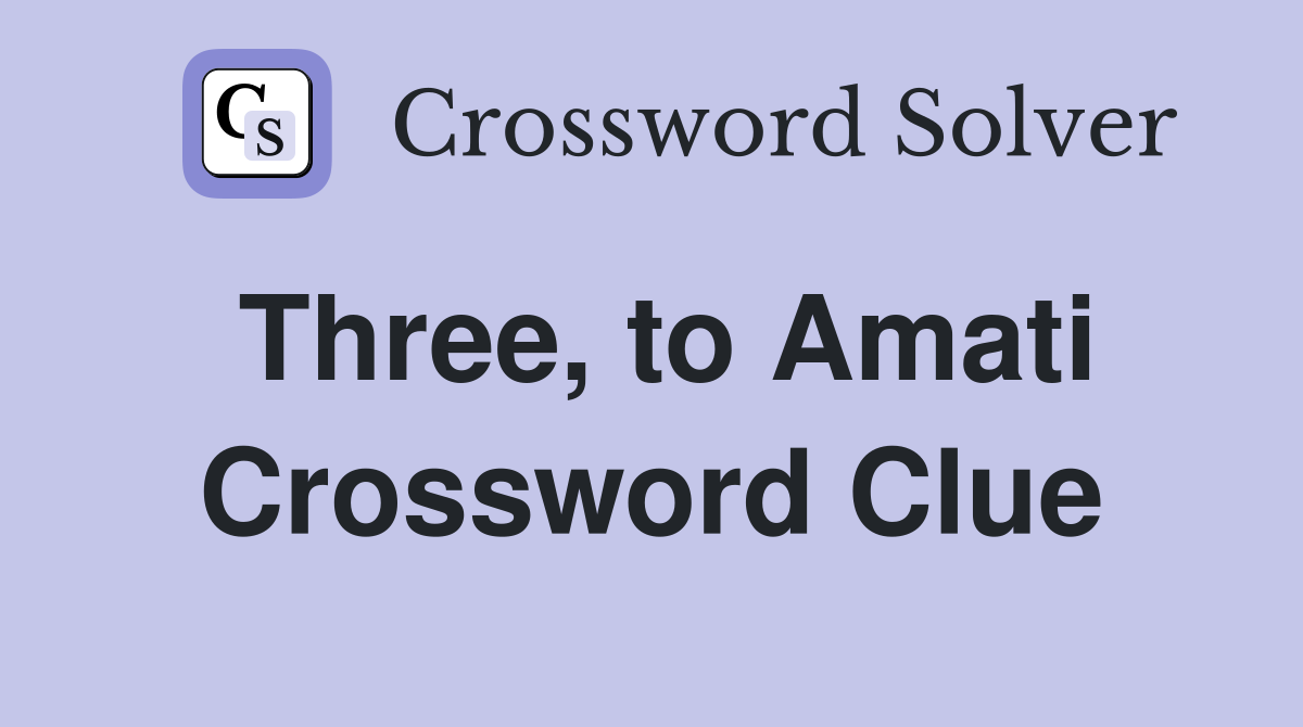 Three, to Amati Crossword Clue