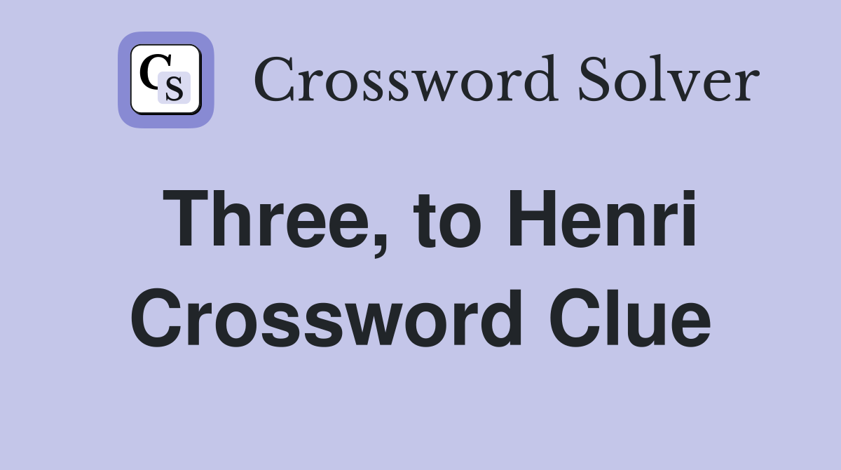 Three, to Henri Crossword Clue