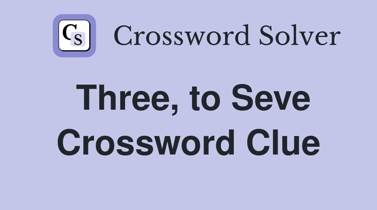 Three, to Seve Crossword Clue