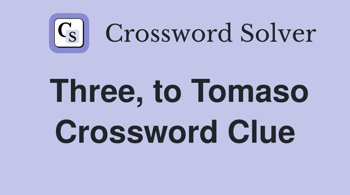 Three, to Tomaso Crossword Clue