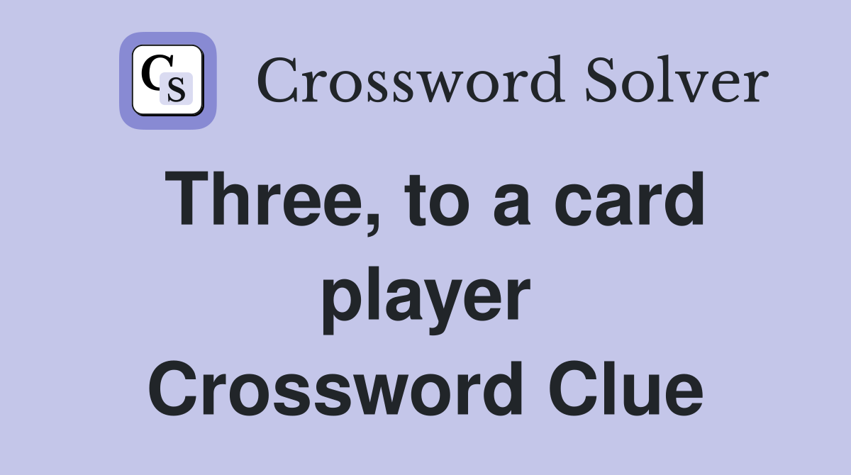 Three, to a card player Crossword Clue