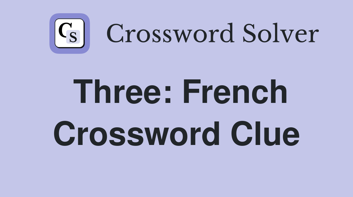 Three: French Crossword Clue