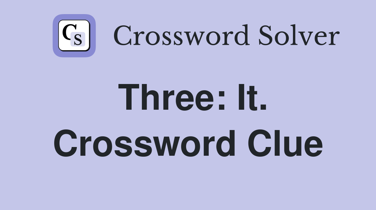 Three: It. Crossword Clue