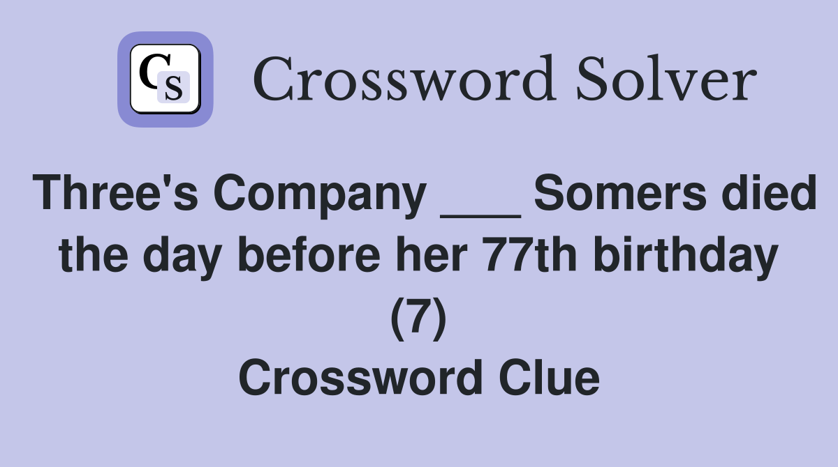 Three's Company ___ Somers died the day before her 77th birthday (7) Crossword Clue