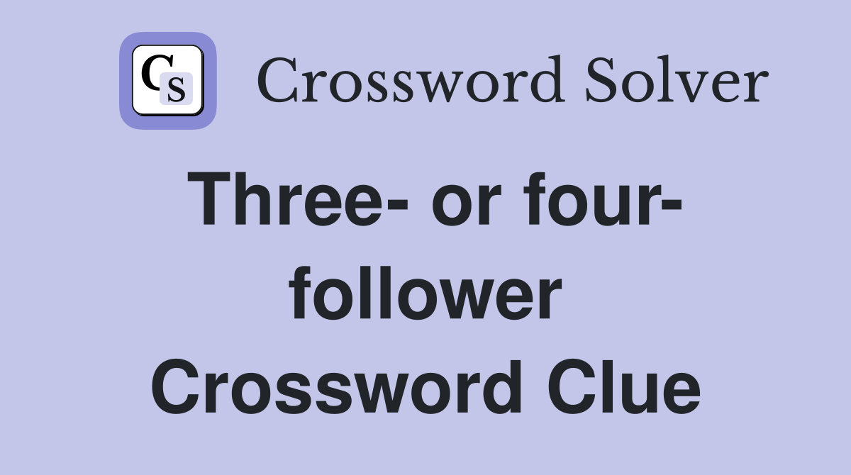 Three- or four- follower Crossword Clue