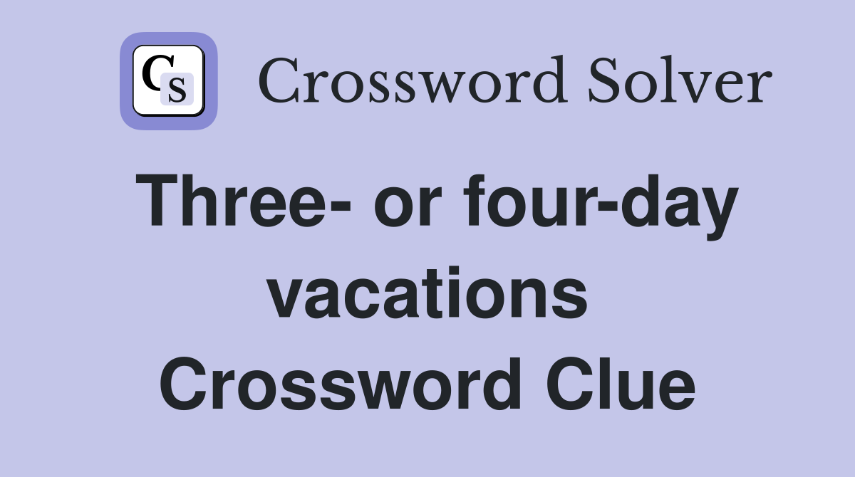 Three- or four-day vacations Crossword Clue