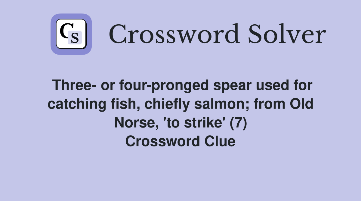 Three- or four-pronged spear used for catching fish, chiefly salmon; from Old Norse, 'to strike' (7) Crossword Clue