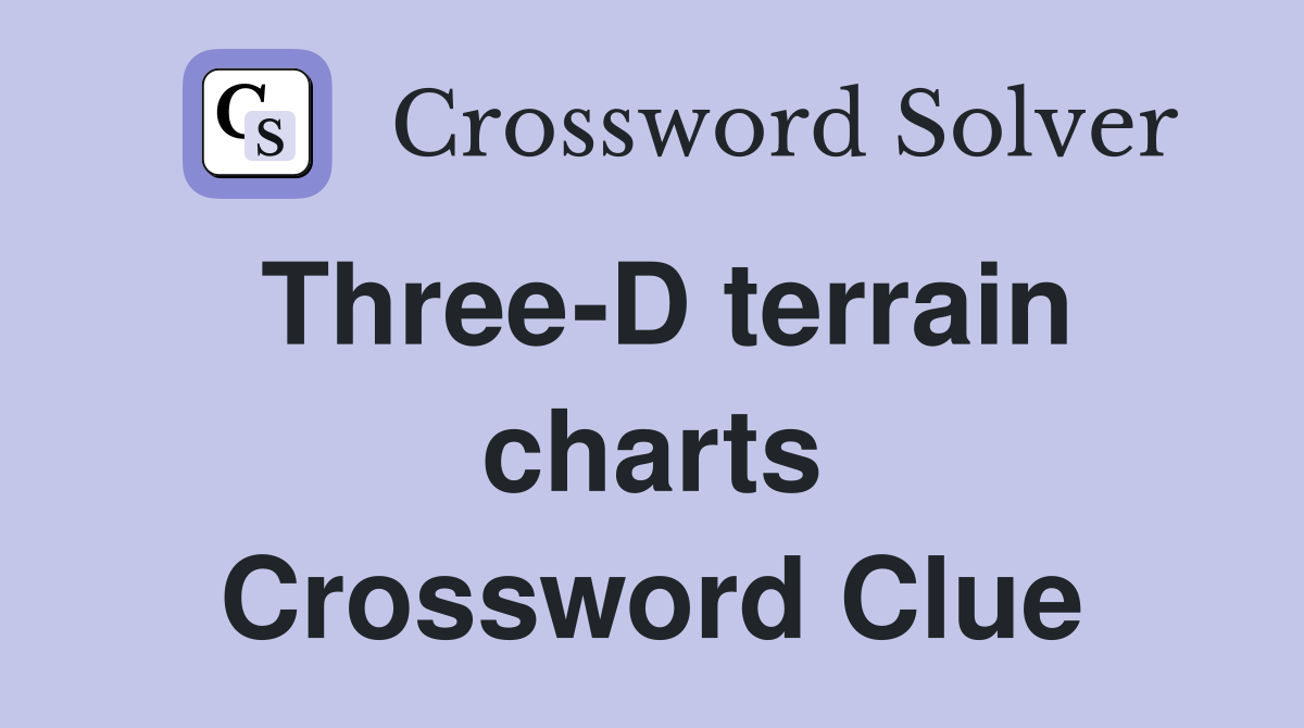 Three-D terrain charts Crossword Clue