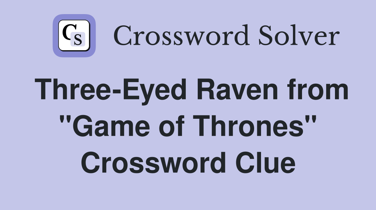 Three-Eyed Raven from "Game of Thrones" Crossword Clue