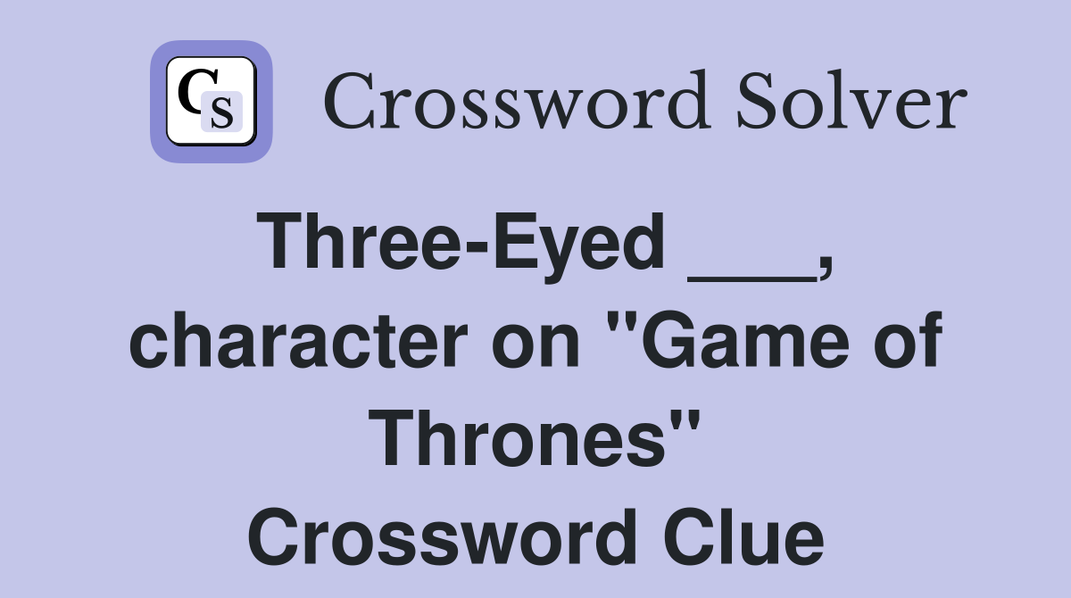 Three-Eyed ___, character on "Game of Thrones" Crossword Clue