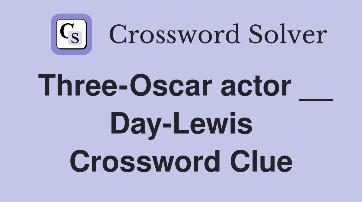 Three-Oscar actor __ Day-Lewis Crossword Clue