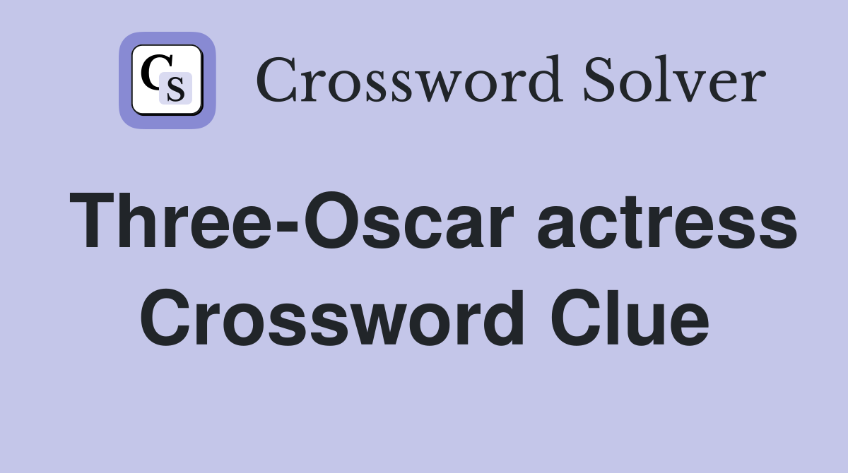 Three-Oscar actress Crossword Clue