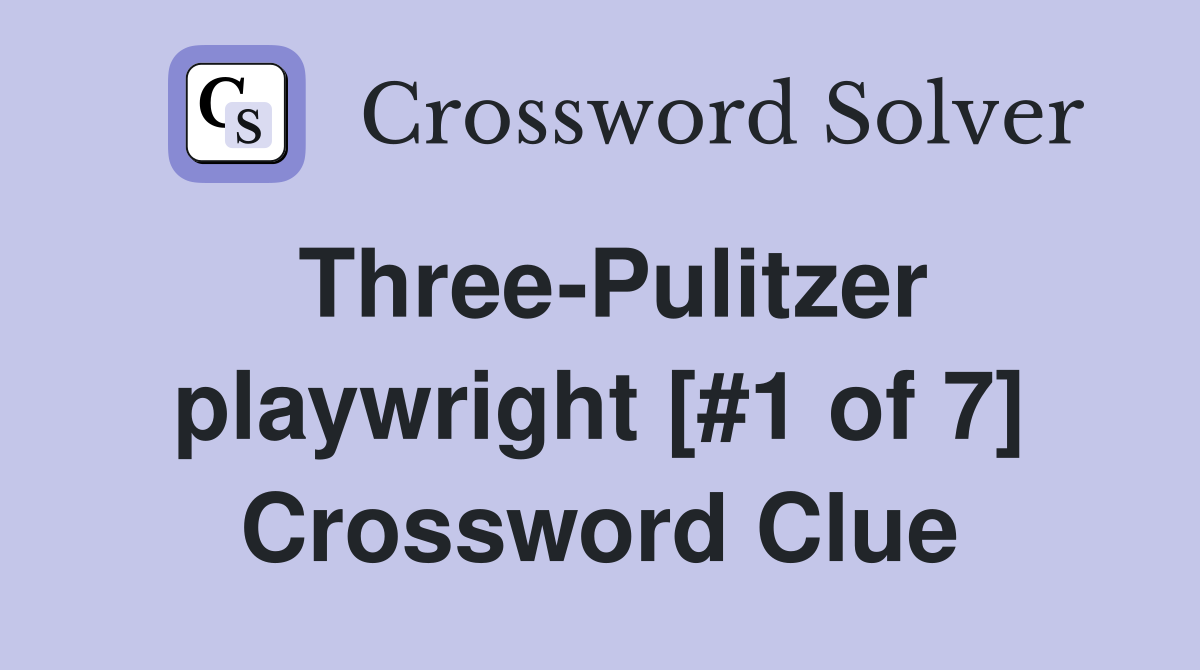 Three-Pulitzer playwright [#1 of 7] Crossword Clue