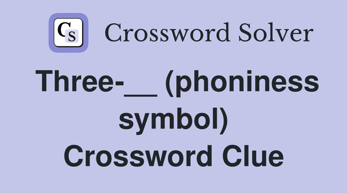 Three-__ (phoniness symbol) Crossword Clue