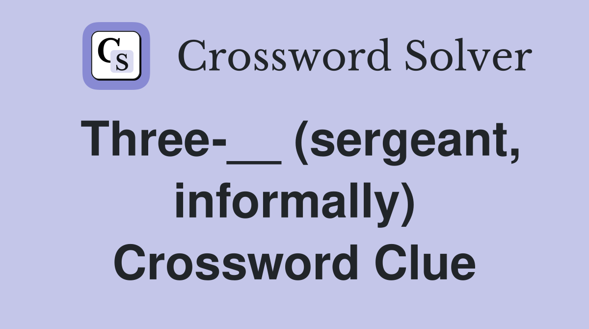 Three-__ (sergeant, informally) Crossword Clue