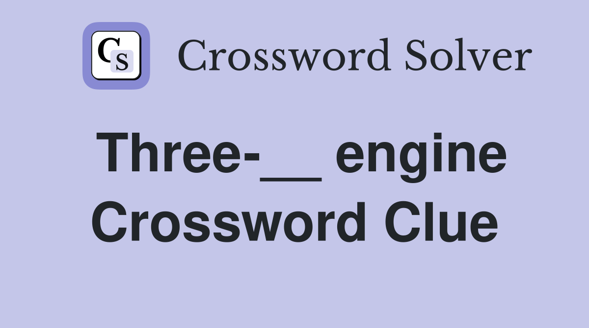 Three-__ engine Crossword Clue