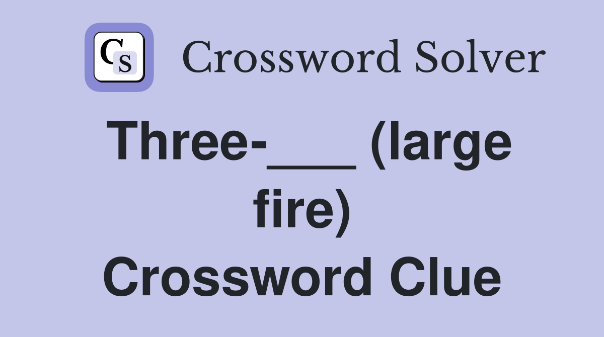 Three-___ (large fire) Crossword Clue